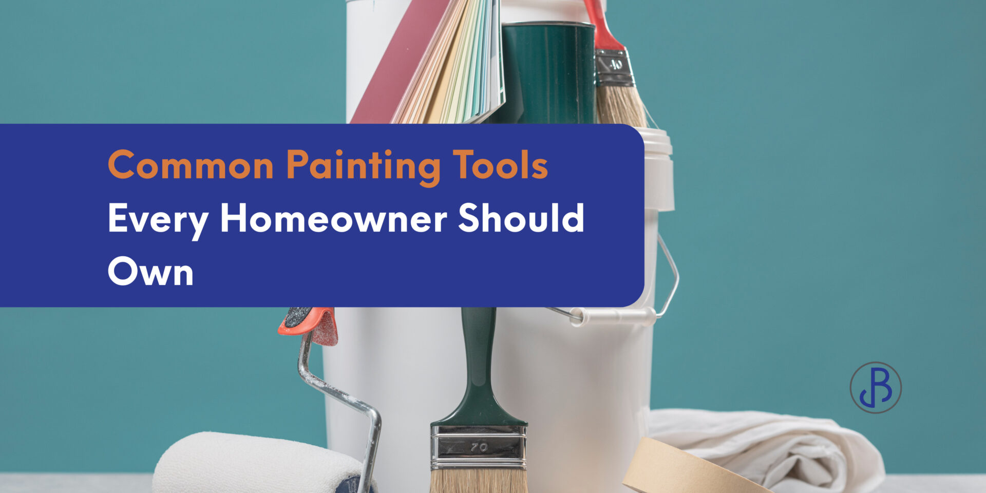 A paint bucket holds various painting tools such as brushes, a roller, paint swatches, and a paint tray against a teal background. Text reads: "Common Painting Tools Every Homeowner Should Own." Perfect for organizing essential painting tools.